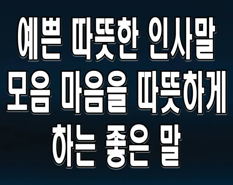 예쁜 따뜻한 인사말 모음 마음을 따뜻하게 하는 좋은 말