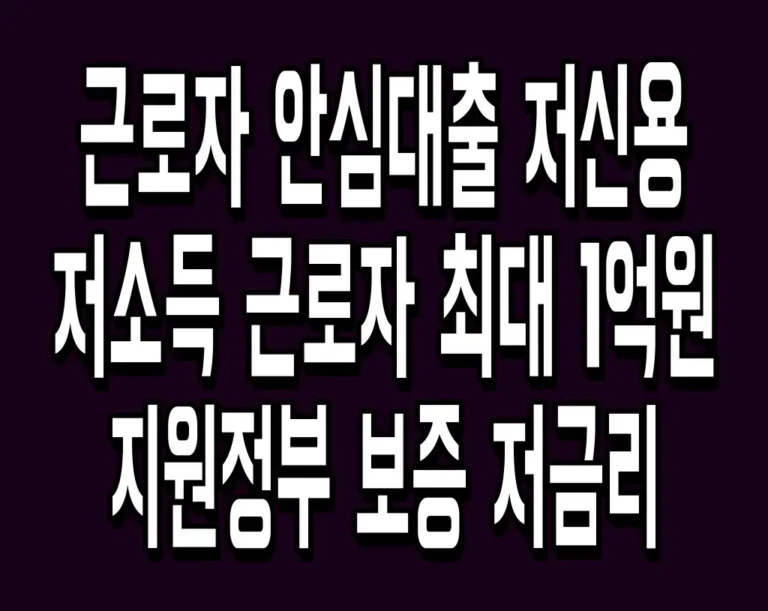 근로자 안심대출 저신용 저소득 근로자 최대 1억원 지원정부 보증 저금리