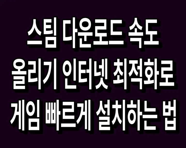 스팀 다운로드 속도 올리기 인터넷 최적화로 게임 빠르게 설치하는 법