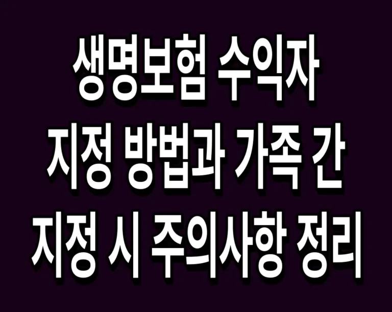 생명보험 수익자 지정 방법과 가족 간 지정 시 주의사항 정리