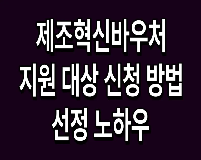 제조혁신바우처 지원 대상 신청 방법 선정 노하우