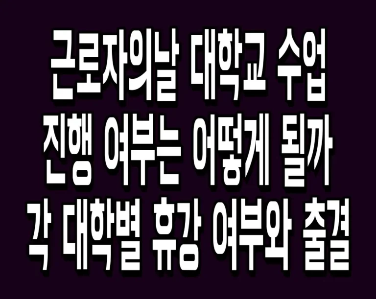근로자의날 대학교 수업 진행 여부는 어떻게 될까 각 대학별 휴강 여부와 출결