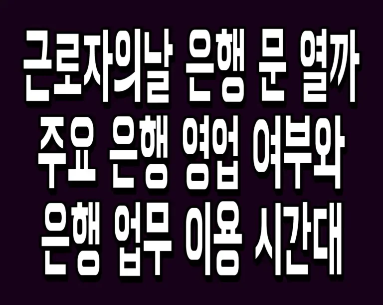 근로자의날 은행 문 열까 주요 은행 영업 여부와 은행 업무 이용 시간대