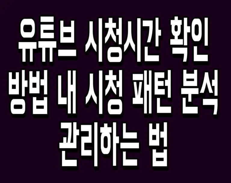유튜브 시청시간 확인 방법 내 시청 패턴 분석 및 관리하는 법