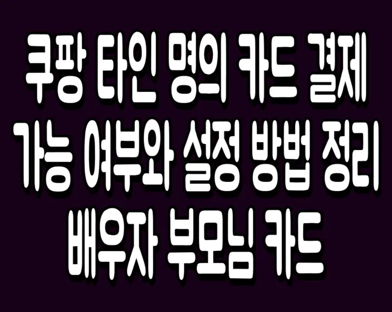 쿠팡 타인 명의 카드 결제 가능 여부와 설정 방법 정리 배우자 부모님 카드