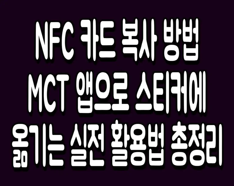 NFC 카드 복사 방법 MCT 앱으로 스티커에 옮기는 실전 활용법 총정리
