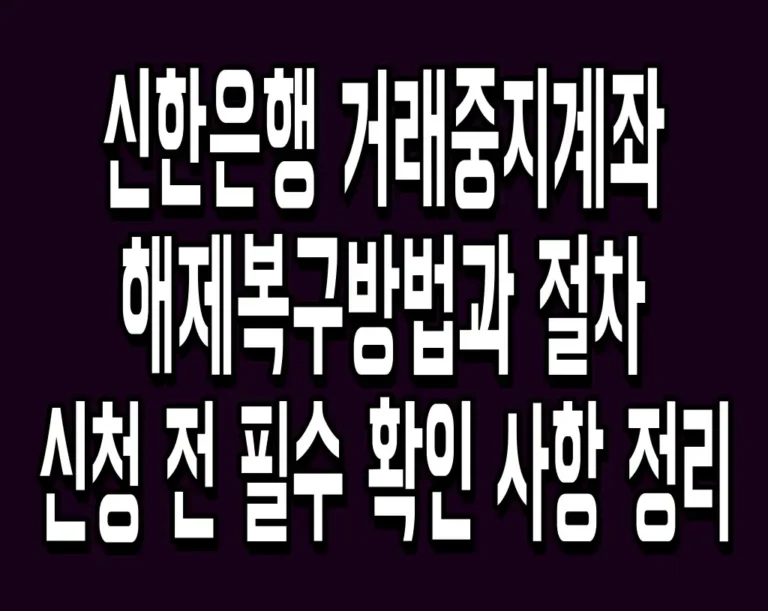 신한은행 거래중지계좌 해제 복구방법과 절차 신청 전 필수 확인 사항 정리