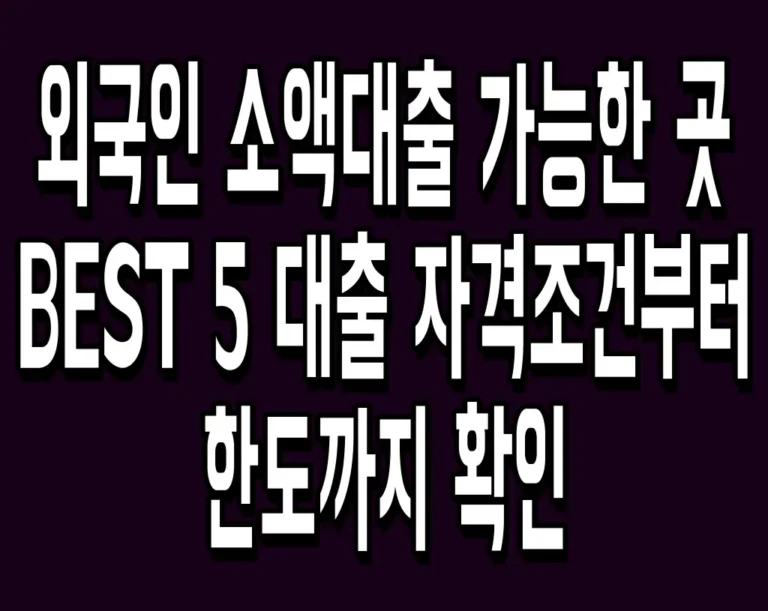 외국인 소액대출 가능한 곳 BEST 5 대출 자격조건부터 한도까지 확인