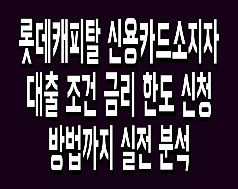 롯데캐피탈 신용카드소지자 대출 조건 금리 한도 신청방법까지 실전 분석