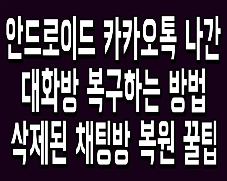 안드로이드 카카오톡 나간 대화방 복구하는 방법 삭제된 채팅방 복원 꿀팁
