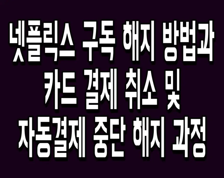넷플릭스 구독 해지 방법과 카드 결제 취소 및 자동결제 중단 해지 과정