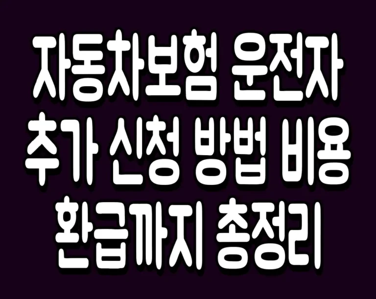 자동차보험 운전자 추가 신청 방법 비용 환급까지 총정리