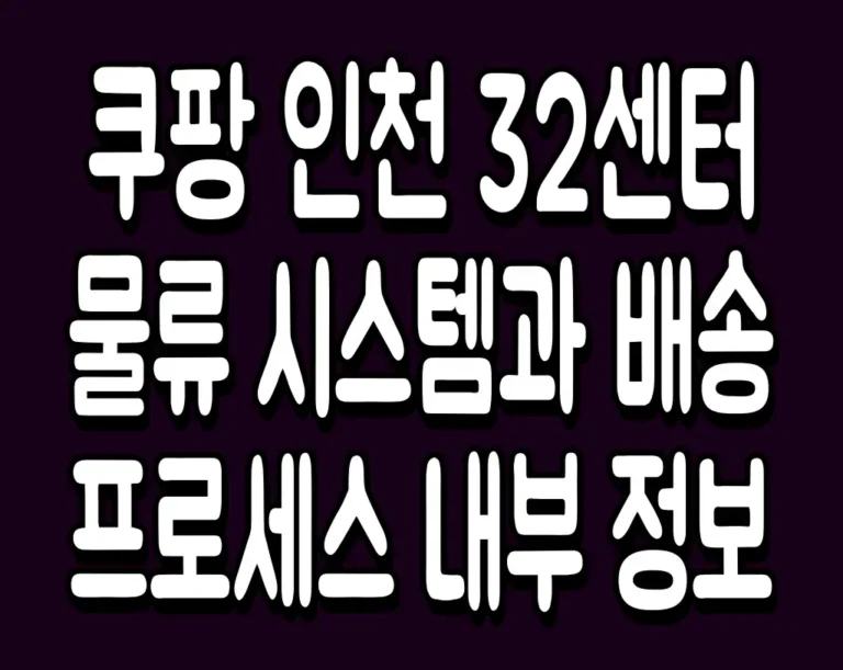 쿠팡 인천 32센터 물류 시스템과 배송 프로세스 내부 정보