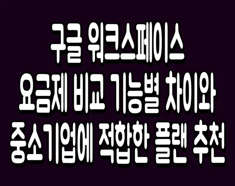 구글 워크스페이스 요금제 비교 기능별 차이와 중소기업에 적합한 플랜 추천