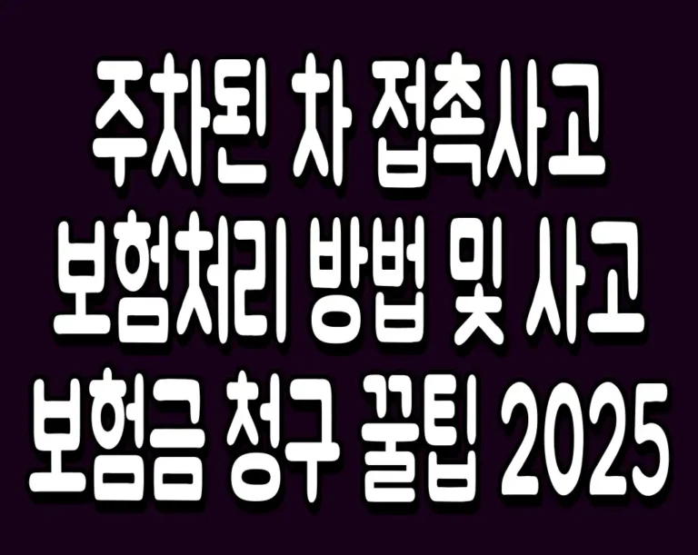 주차된 차 접촉사고 보험처리 방법 및 사고 보험금 청구 꿀팁 2025