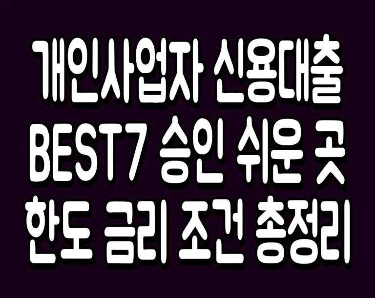 개인사업자 신용대출 BEST7 승인 쉬운 곳 한도 금리 조건 총정리