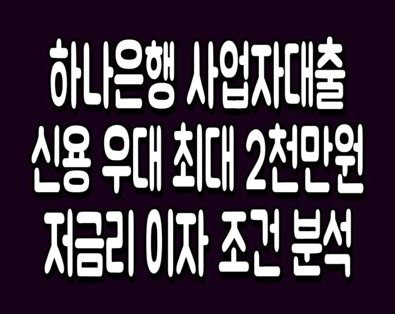하나은행 사업자대출 신용 우대 최대 2천만원 저금리 이자 조건 분석
