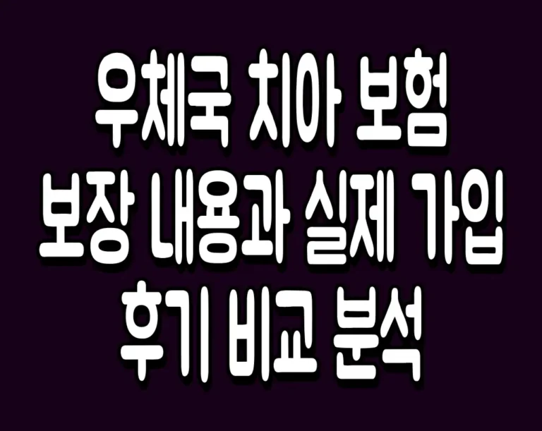 우체국 치아 보험 보장 내용과 실제 가입 후기 비교 분석