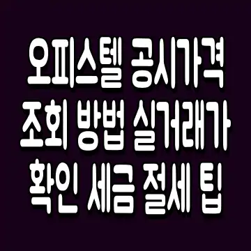 오피스텔 공시가격 조회 방법 실거래가 확인 세금 절세 팁