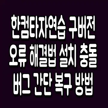 한컴타자연습 구버전 오류 해결법 설치 충돌 버그 간단 복구 방법
