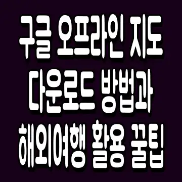 구글 오프라인 지도 다운로드 방법과 해외여행 활용 꿀팁