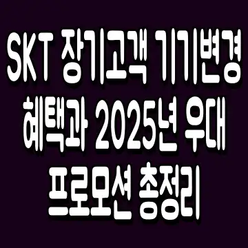 SKT 장기고객 기기변경 혜택과 2025년 우대 프로모션 총정리