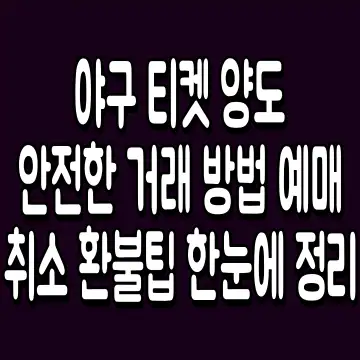 야구 티켓 양도 안전한 거래 방법 예매 취소 환불팁 한눈에 정리