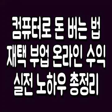 컴퓨터로 돈 버는 법 재택 부업 온라인 수익 실전 노하우 총정리