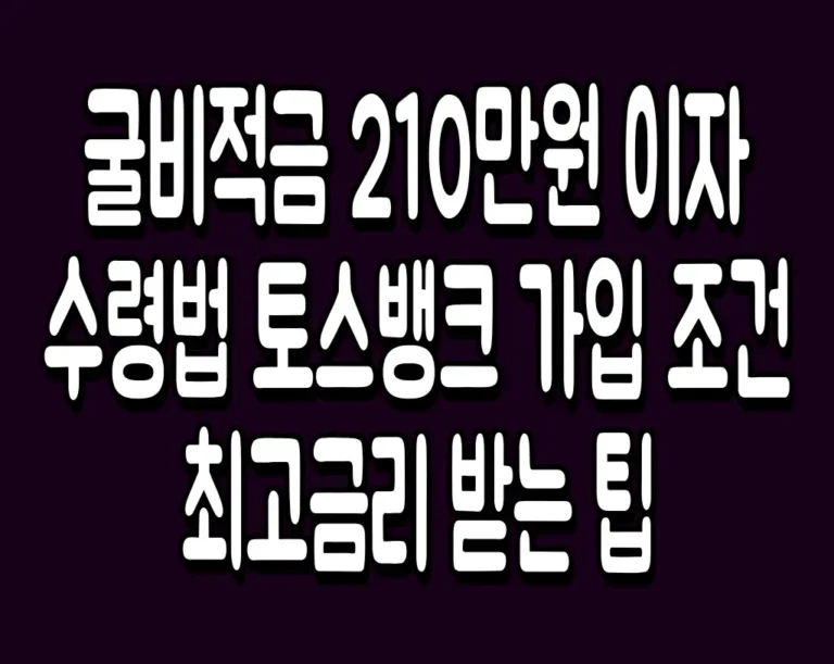 굴비적금 210만원 이자 수령법 토스뱅크 가입 조건 최고금리 받는 팁