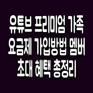 유튜브 프리미엄 가족 요금제 가입방법 멤버 초대 혜택 총정리