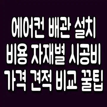 에어컨 배관 설치 비용 자재별 시공비 가격 견적 비교 꿀팁