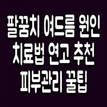 팔꿈치 여드름 원인 치료법 연고 추천 피부관리 꿀팁