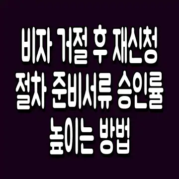 비자 거절 후 재신청 절차 준비서류 승인률 높이는 방법