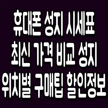 휴대폰 성지 시세표 최신 가격 비교 성지 위치별 구매팁 할인정보