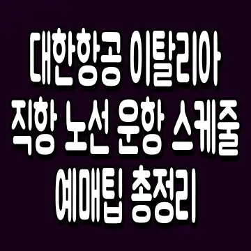 대한항공 이탈리아 직항 노선 운항 스케줄 예매팁 총정리