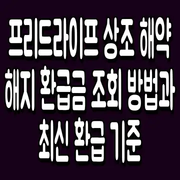 프리드라이프 상조 해약 해지 환급금 조회 방법과 최신 환급 기준