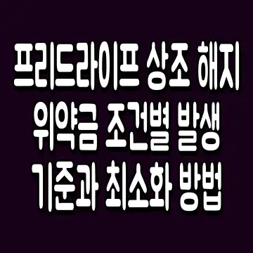 프리드라이프 상조 해지 위약금 조건별 발생 기준과 최소화 방법