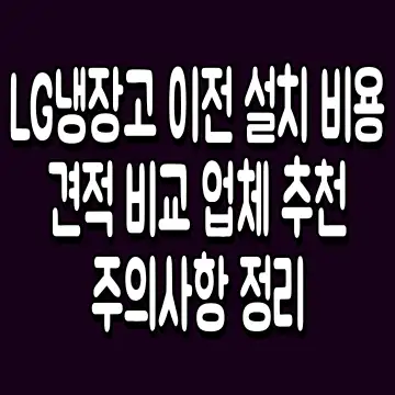 LG냉장고 이전 설치 비용 견적 비교 업체 추천 주의사항 정리