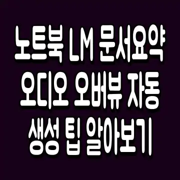 노트북 LM 문서요약 오디오 오버뷰 자동생성 팁 알아보기
