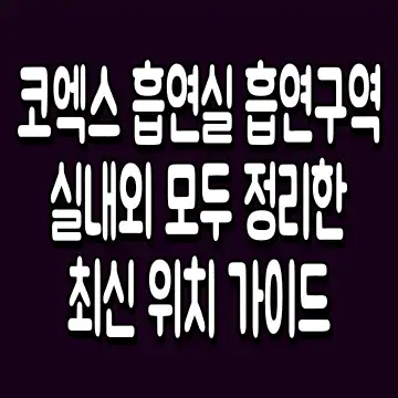 코엑스 흡연실 흡연구역 실내외 모두 정리한 최신 위치 가이드