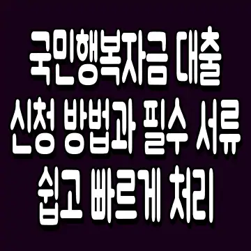국민행복자금 대출 신청 방법과 필수 서류 쉽고 빠르게 처리