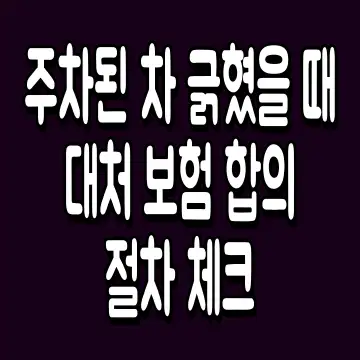 주차된 차 긁혔을 때 대처 보험 합의 절차 체크