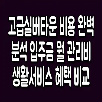고급실버타운 비용 완벽 분석 입주금 월 관리비 생활서비스 혜택 비교