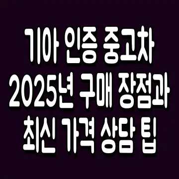 기아 인증 중고차 2025년 구매 장점과 최신 가격 상담 팁