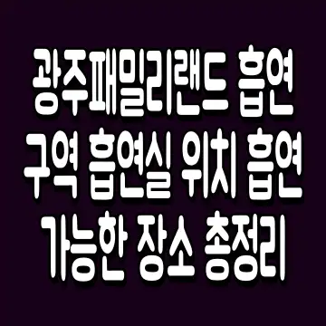 광주패밀리랜드 흡연구역 흡연실 위치 흡연 가능한 장소 총정리