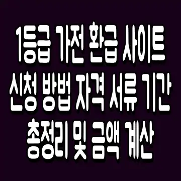 1등급 가전 환급 사이트 신청 방법 자격 서류 기간 총정리 및 금액 계산