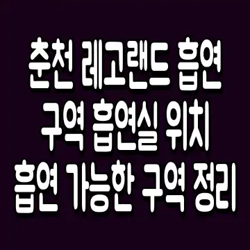 춘천 레고랜드 흡연구역 흡연실 위치 흡연 가능한 구역 정리