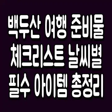 백두산 여행 준비물 체크리스트 날씨별 필수 아이템 총정리
