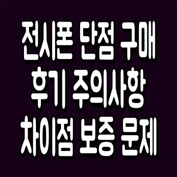 전시폰 단점 구매 후기 주의사항 차이점 보증 문제