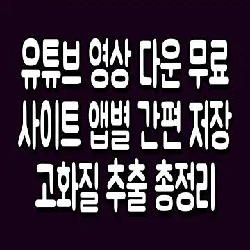 유튜브 영상 다운 무료 사이트 앱별 간편 저장 고화질 추출 총정리